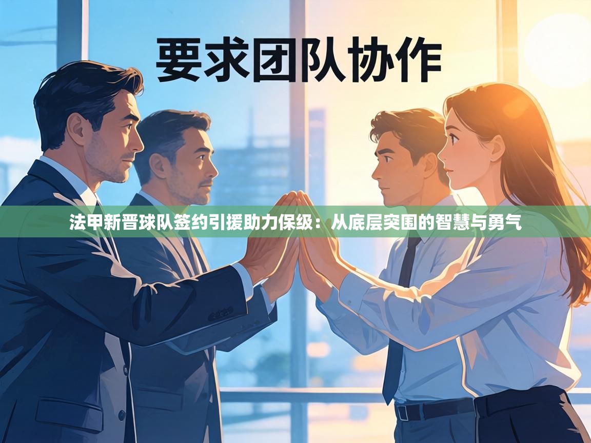 法甲新晋球队签约引援助力保级:从底层突围的智慧与勇气 第2张